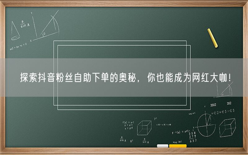 探索抖音粉丝自助下单的奥秘，你也能成为网红大咖！